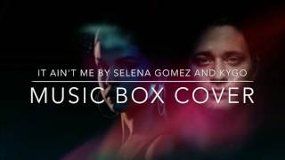 It ain't me by selena gomez and kygo - music box cover