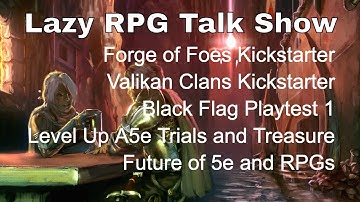 Forge of Foes, Valikan Clans, Black Flag, Nexus 5e, A5E Trials and Treasure – Lazy RPG Talk Show