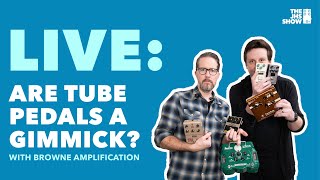 LIVE: Why Tube Pedals Exist (w/ Browne Amplification)