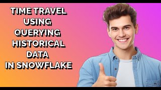 TIME TRAVEL USING SNOWFLAKE  QUERYING HISTORICAL DATA