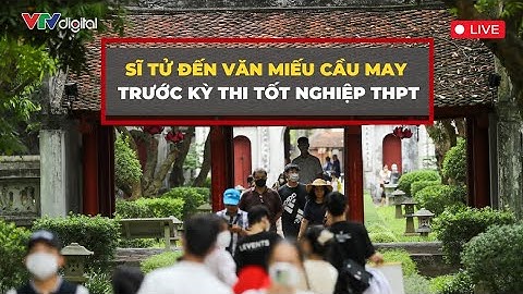 Trực tiếp: Sỹ tử cầu may trước kỳ thi tốt nghiệp THPT | VTV24