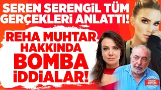 Seren Serengil Tüm Gerçekleri Anlattı! Reha Muhtar Hakkında Bomba İddialar! Ortalık Fena Karışacak!