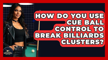 How Do You Use Cue Ball Control To Break Billiards Clusters? - Billiards Hustlers