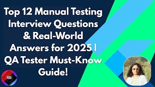 Top 12 Manual Testing Interview Questions & Real-World Answers for 2025 | QA Tester Must-Know Guide!