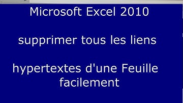 MICROSOFT EXCEL 2010  COMMENT SUPPRIMER  TOUS LES LIENS HYPERTEXTES