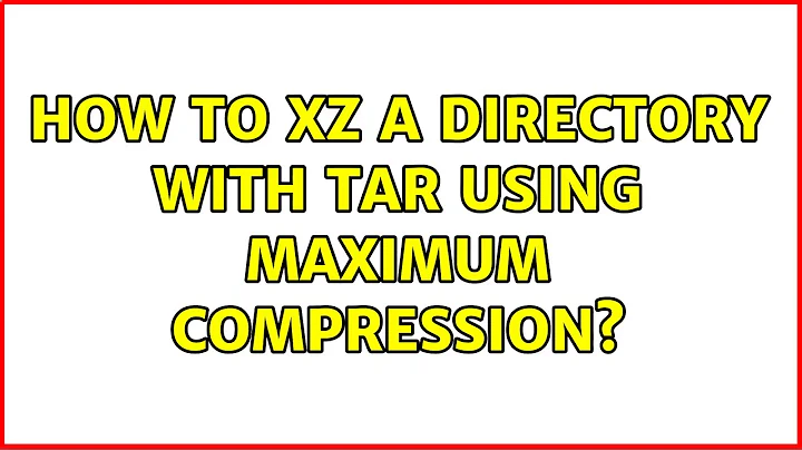 Unix & Linux: How to XZ a directory with TAR using maximum compression? (13 Solutions!!)