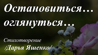 Остановиться... оглянуться... /стихотворение Дарьи Яшенко/