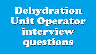Dehydration Unit Operator interview questions