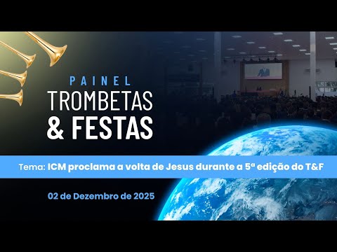 02/12/2025 - [PAINEL TROMBETAS & FESTAS] - ICM -proclama a volta de Jesus durante a 5ª edição do T&F