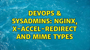 DevOps & SysAdmins: nginx, x-accel-redirect and mime types (3 Solutions!!)
