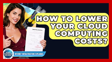 How To Lower Your Cloud Computing Costs? - Internet Infrastructure Explained