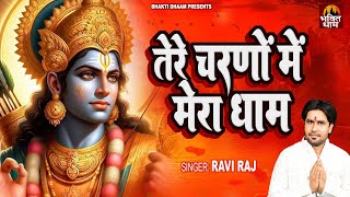 तेरे चरणों में मेरा धाम || Tere Charno Me Mera Dhaam || Ravi Raj || Latest Ram Bhajan 2024
