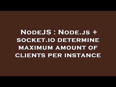 NodeJS : Node.js + socket.io determine maximum amount of clients per instance