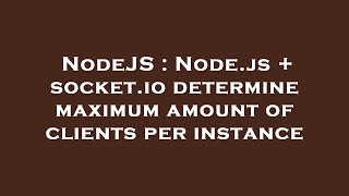 NodeJS : Node.js + socket.io determine maximum amount of clients per instance