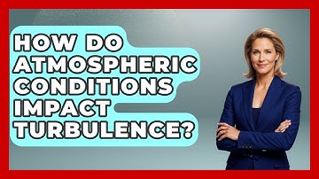 How Do Atmospheric Conditions Impact Turbulence? - Weather Watchdog