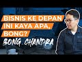 Bisnis kedepan ini kaya apa bong  bong chandra wawancara