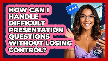 How Can I Handle Difficult Presentation Questions Without Losing Control? - Social Success Club