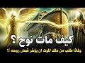 قصص الانبياء I كيف مات سيدنا نوح وماذا طلب من ملك الموت قبل وفاته ومن الذي دفنه وأين قبره الان 