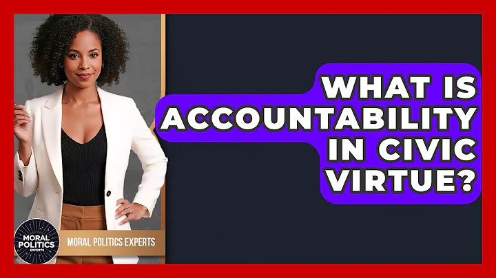 What Is Accountability In Civic Virtue? - Moral Politics Experts