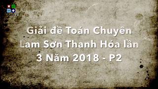 Giải đề Toán Chuyên Lam Sơn Thanh Hóa lần 3 Năm 2018 - P2