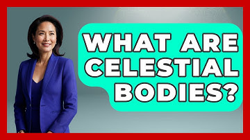 What Are Celestial Bodies? | Astronomy Made Simple