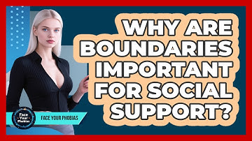 Why Are Boundaries Important For Social Support? - Face Your Phobias