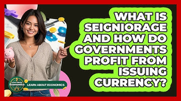 What Is Seigniorage And How Do Governments Profit From Issuing Currency? - Learn About Economics