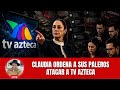 Claudia ordena a sus comunicadores paleros iniciar una campaña contra TV Azteca