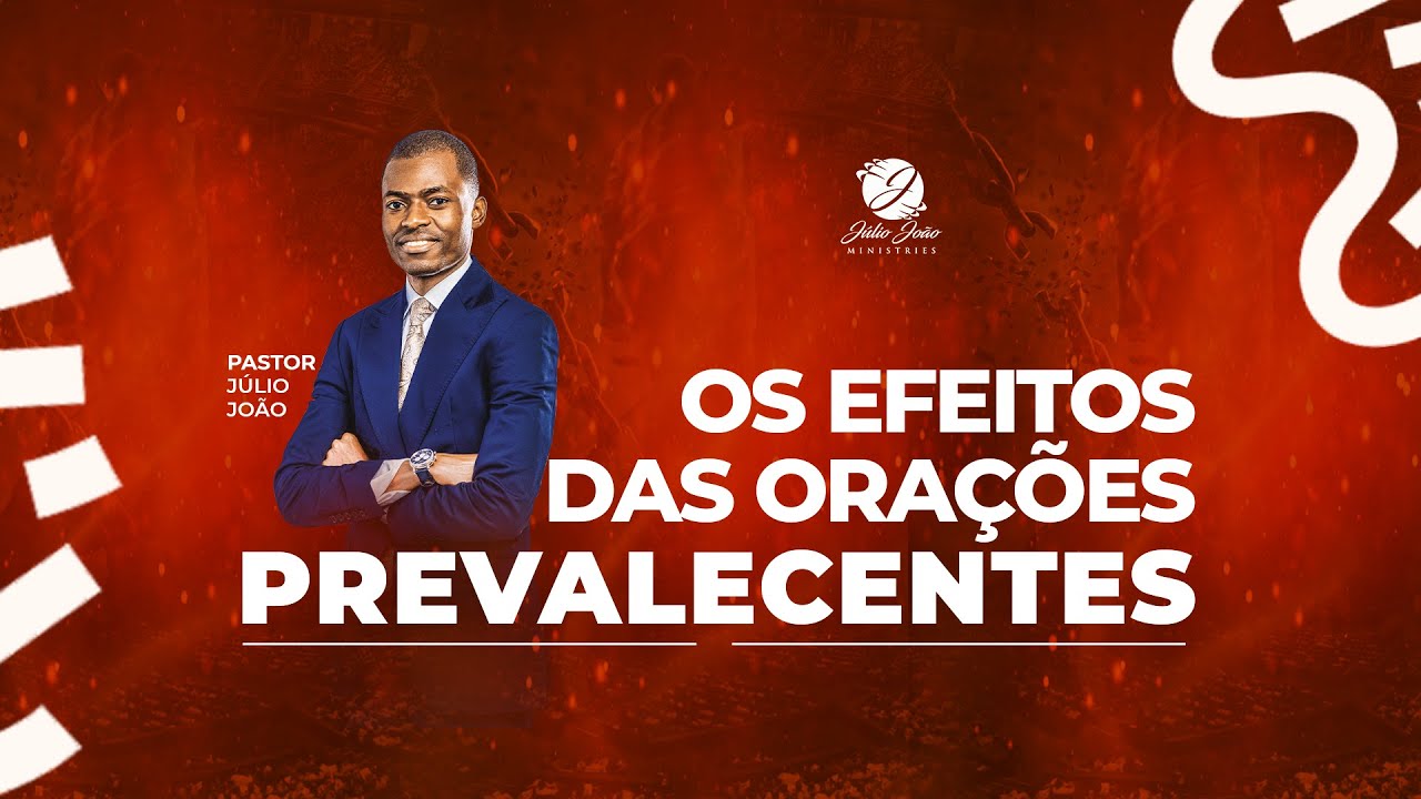 OS EFEITOS DAS ORAÇÕES PREVALECENTES / PASTOR JÚLIO JOÃO