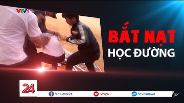 Tiêu điểm: Bắt nạt học đường | VTV24