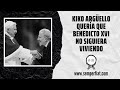 Kiko Argüello quería que Benedicto XVI no siguiera viviendo