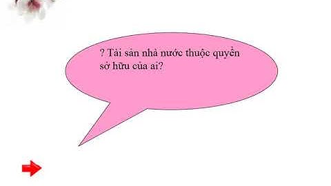 Chủ đề Quyền sở hữu tài sản và nghĩa vụ tôn trọng tài sản của người khác, tài sản Nhà nước và...