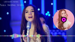 Liên Khúc Remix: SAKA TRƯƠNG TUYỀN