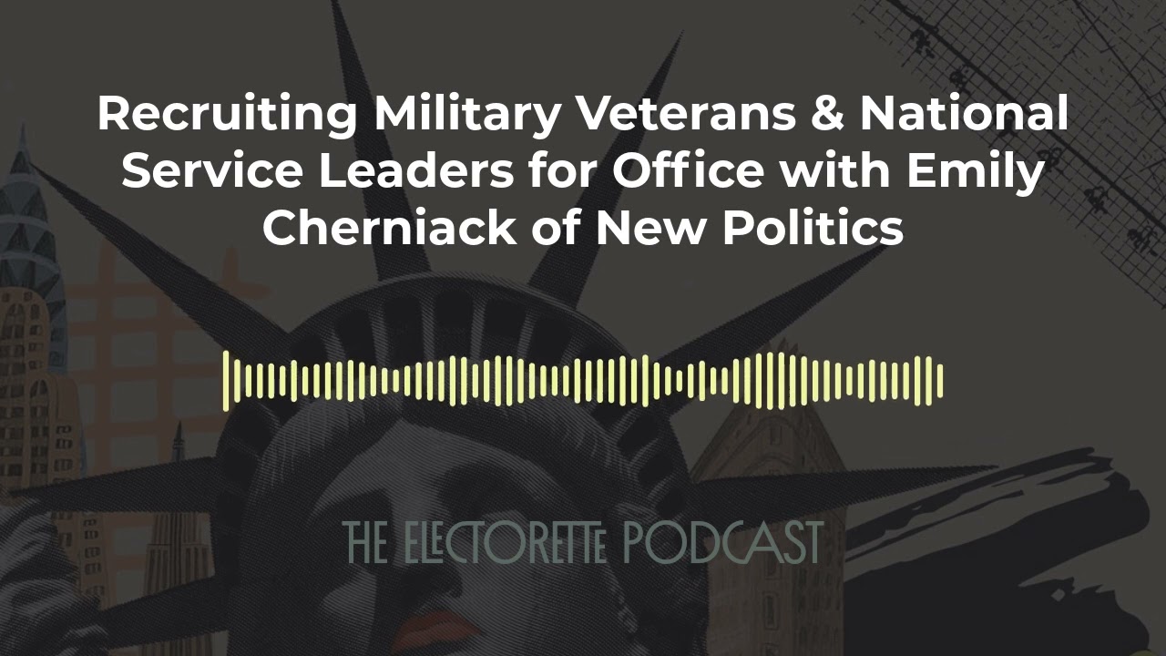Recruiting Military Veterans & National Service Leaders for Office with Emily Cherniack of New...