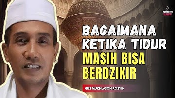 Bagaimana ketika tidur masih bisa berdzikir 💥 GUS MUKHLASON ROSYID