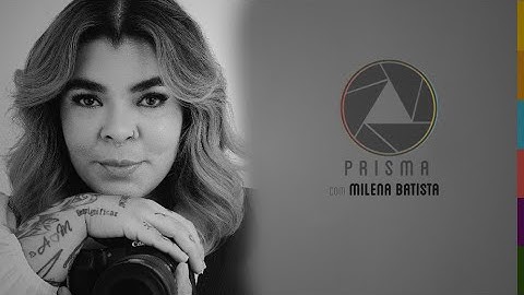 PROGRAMA PRISMA COM A FOTÓGRAFA MILENA BATISTA