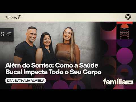 Família Cast | Ep. 66: Muito Além do Sorriso: Como a Saúde Bucal Impacta Todo o Seu Corpo