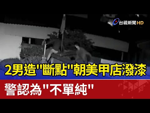 2男製造"斷點"朝美甲店潑漆 警認為"不單純"
