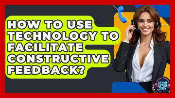 How To Use Technology To Facilitate Constructive Feedback? - Customer Support Coach