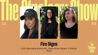 Fire Signs with djenneba drammeh, Diana Rose Harper &amp; Kelsey Rose