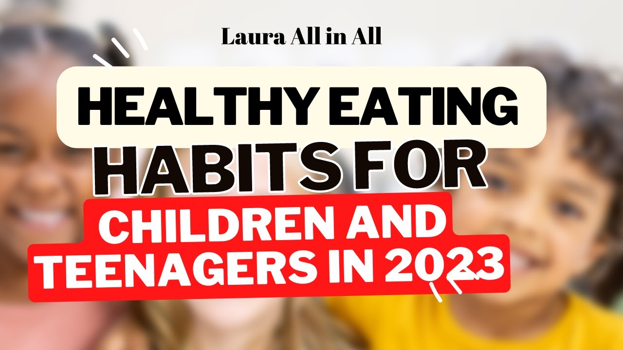 Healthy Eating Habits for Children and Teenagers in 2023 - Tips to ...