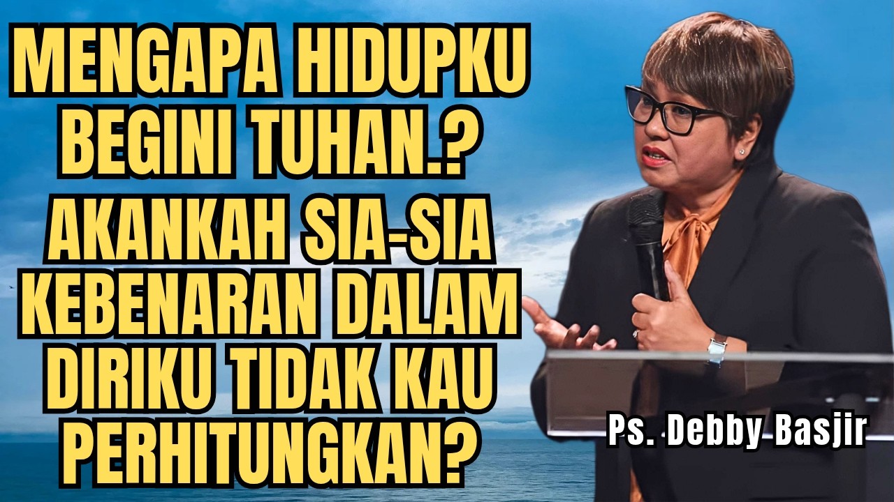 MENGAPA HIDUPMU BEGINI TUHAN⁉️ AKANKAH SIA SIA KEBENARAN DALAM DIRIKU? PS DEBBY BASJIR - EVANGELIUM