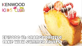 Kenwood Kids Club: Episode 41 - Orange Drizzle Cake with Summer Fruits