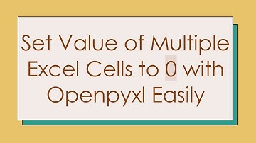 Set Value of Multiple Excel Cells to 0 with Openpyxl Easily