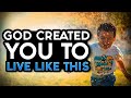 God Has Created You to Live Like This!