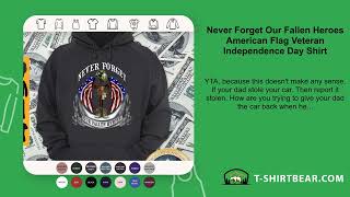 Never Forget Our Fallen Heroes American Flag Veteran Independence Day Shirt