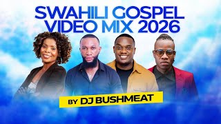 NEW SWAHILI GOSPEL VIDEO MIX 2026 MIXED BY DJ BUSHMEAT