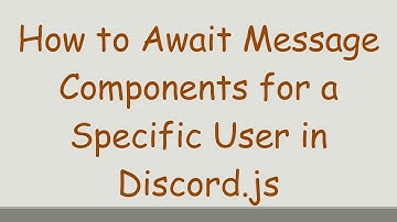 How to Await Message Components for a Specific User in Discord.js