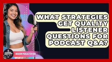 What Strategies Get Quality Listener Questions For Podcast Q&A? - Modern Podcaster Hub