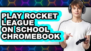 How to Play Rocket League on School Chromebook 2025 (Only Way)